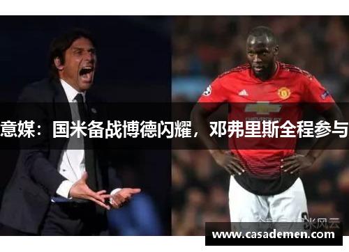 意媒：国米备战博德闪耀，邓弗里斯全程参与